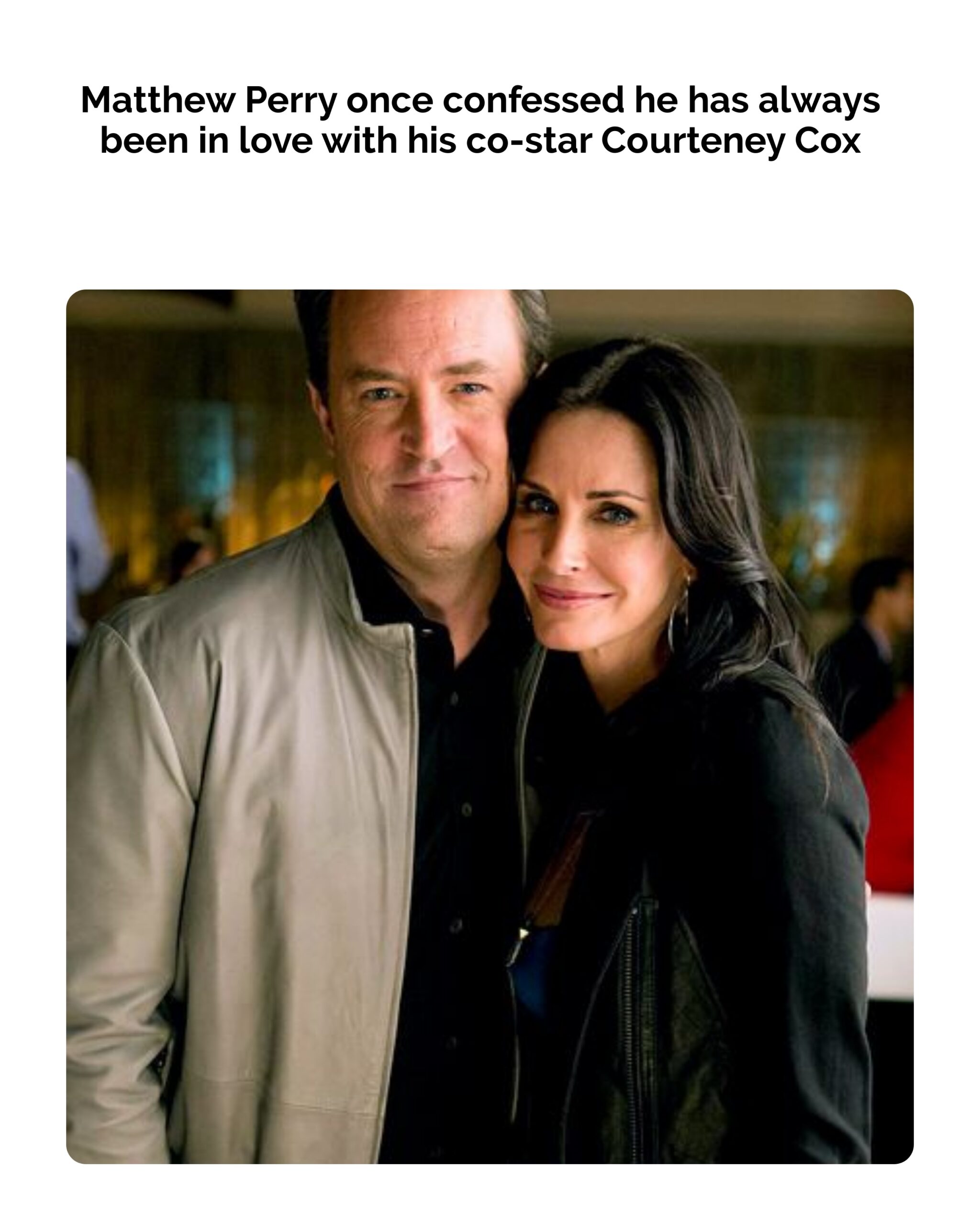 Matthew Perry Once Confessed He Has Always Been in Love With His Co-Star Courteney Cox