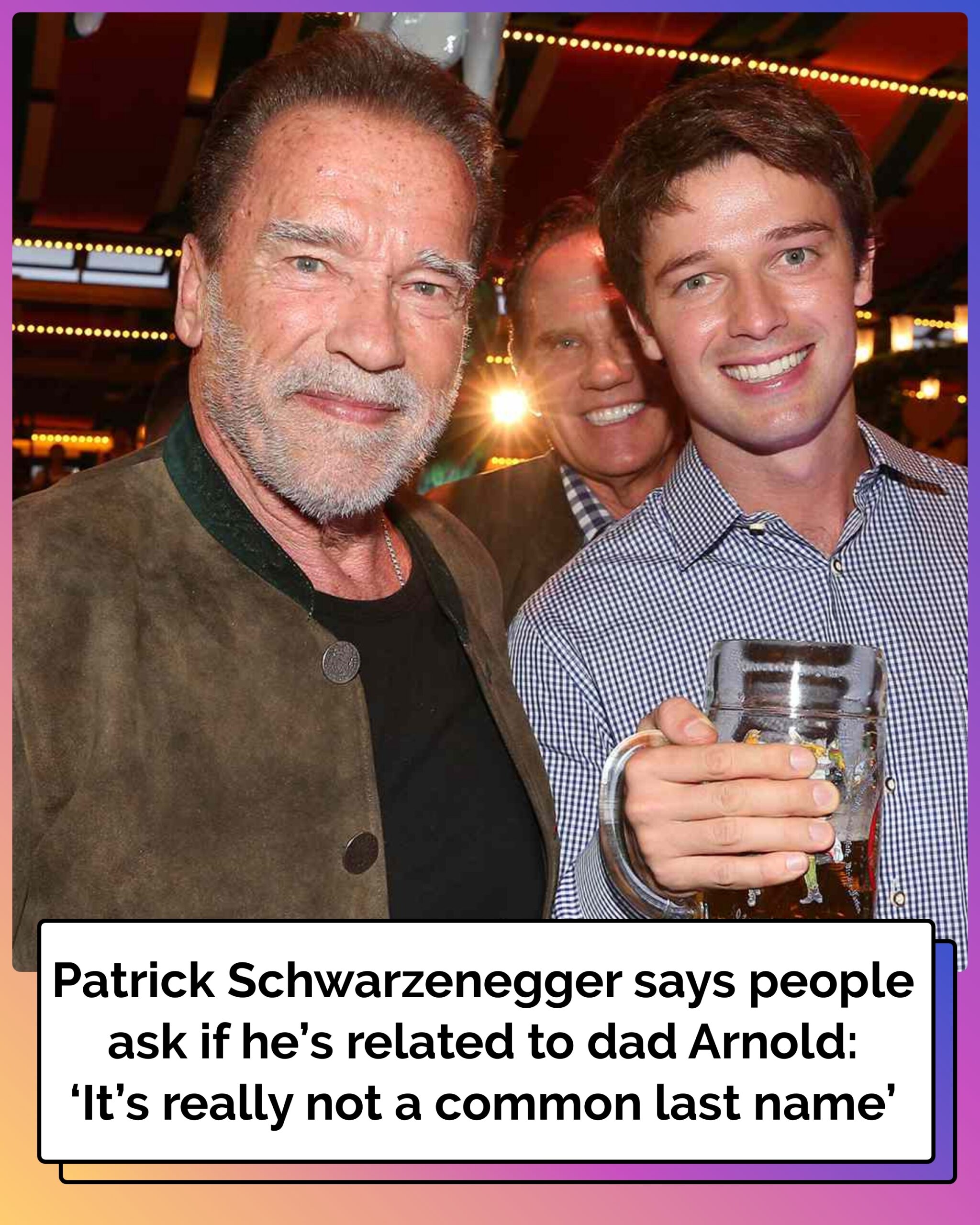 Patrick Schwarzenegger Says People Ask If He’s Related to Dad Arnold: ‘It’s Really Not a Common Last Name’