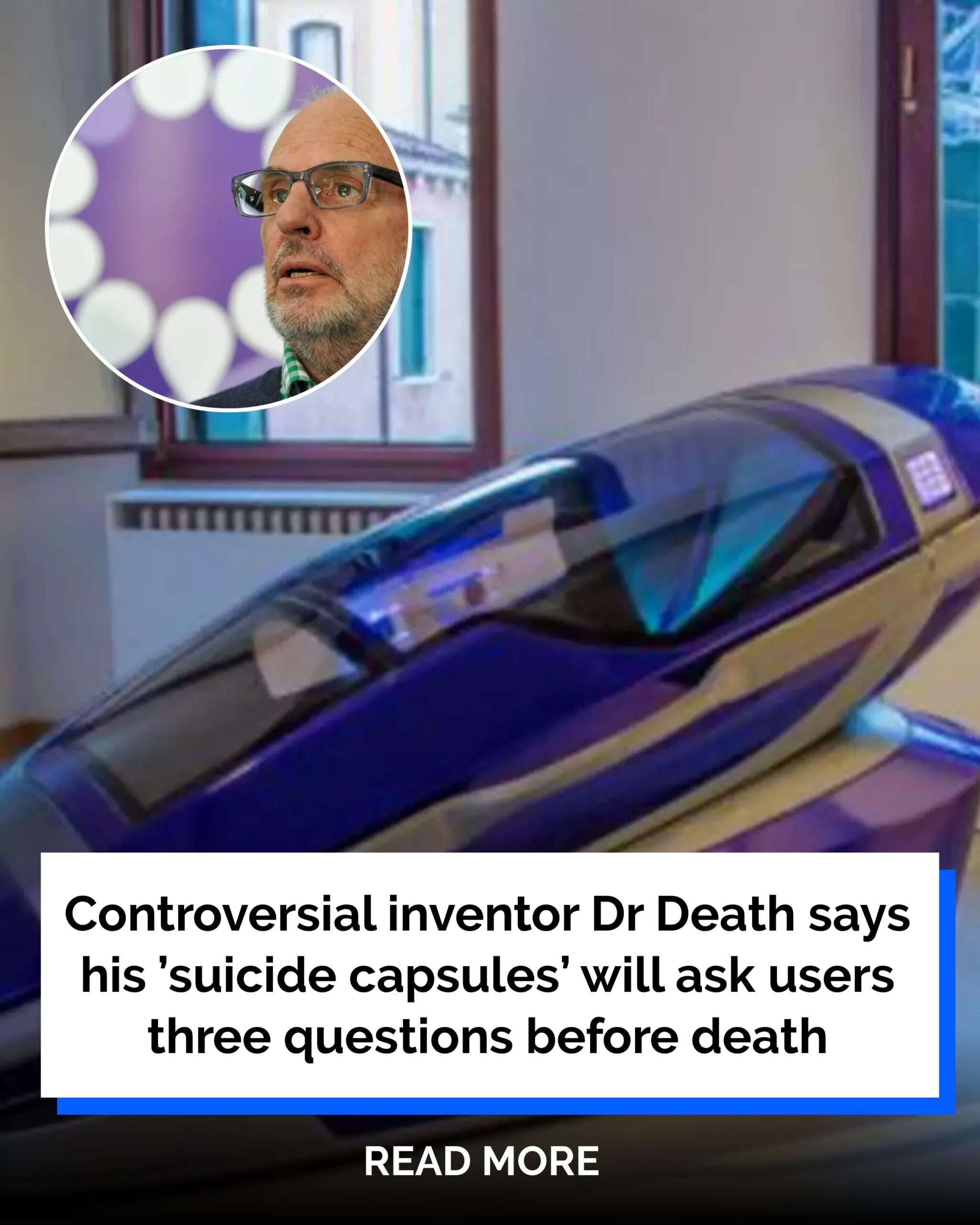 Controversial Inventor Dr. Death Says His ‘Suicide Capsules’ Will Ask Users Three Questions Before Death