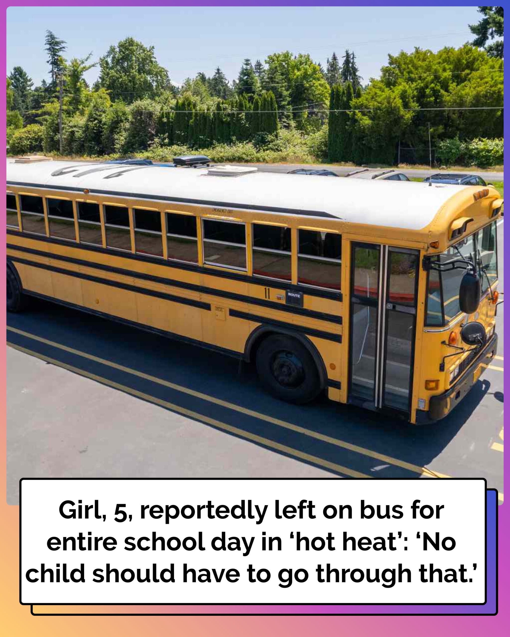 Girl, 5, Reportedly Left on Bus for Entire School Day in ‘Hot Heat’: ‘No Child Should Have to Go Through That’