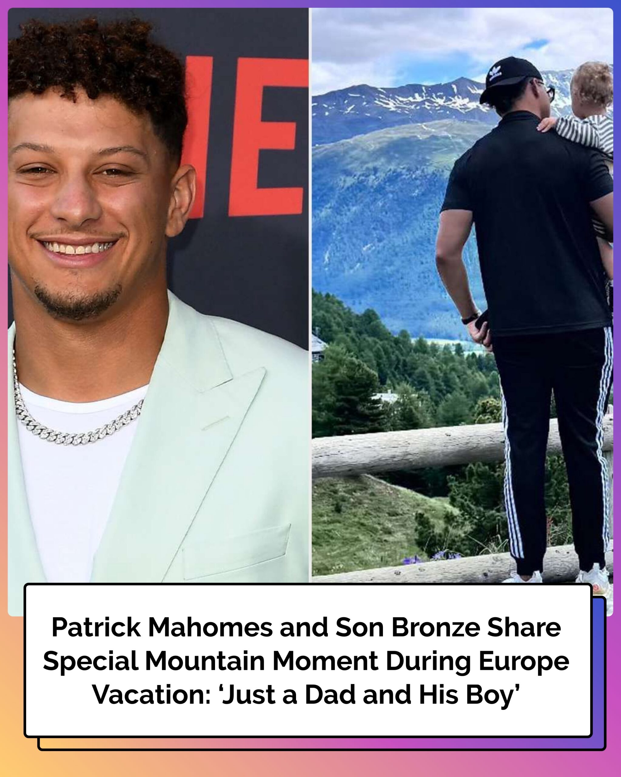 Patrick Mahomes and Son Bronze Share Special Mountain Moment During Europe Vacation: ‘Just a Dad and His Boy’