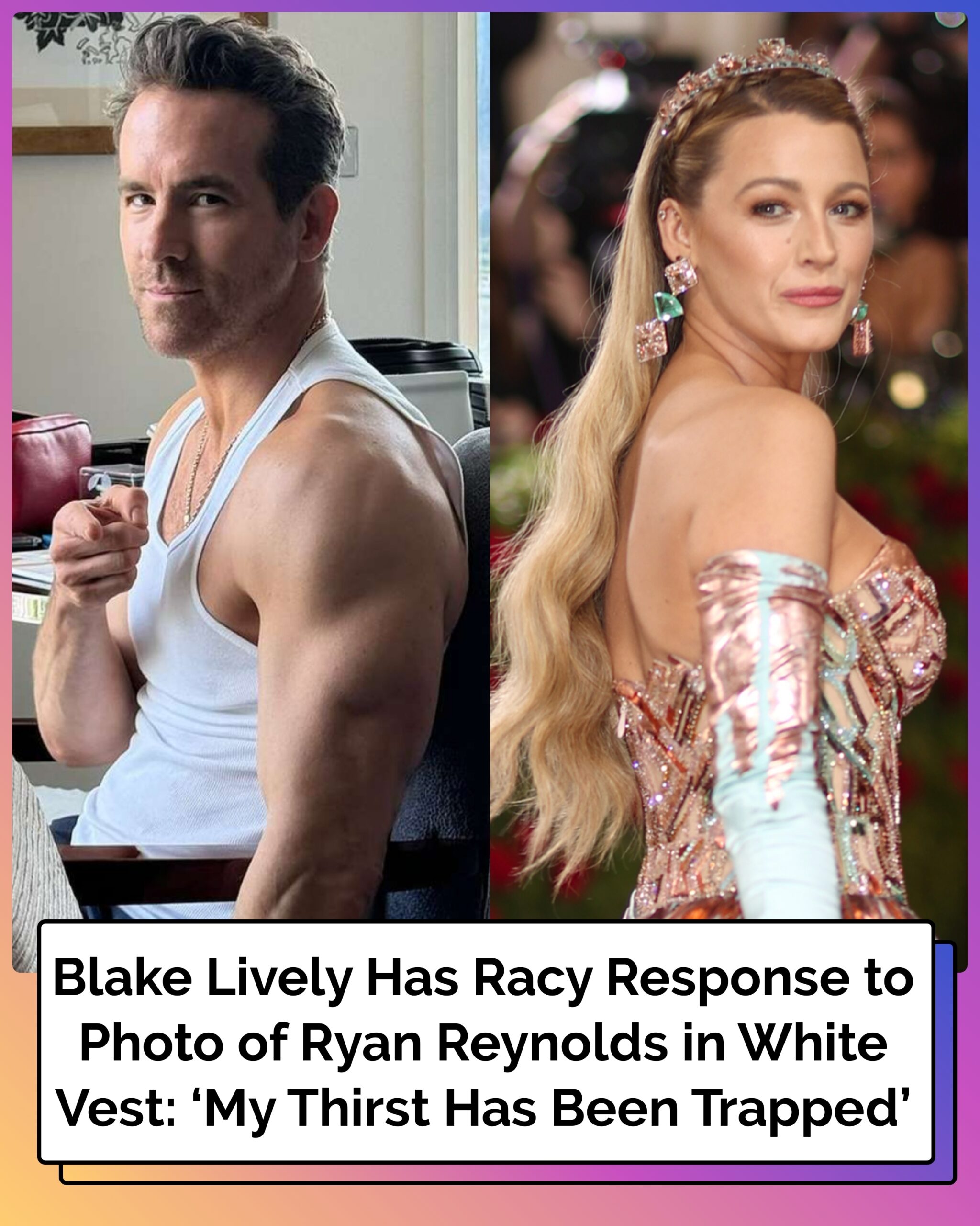 Blake Lively Has Racy Response to Photo of Ryan Reynolds in White Vest: ‘My Thirst Has Been Trapped’