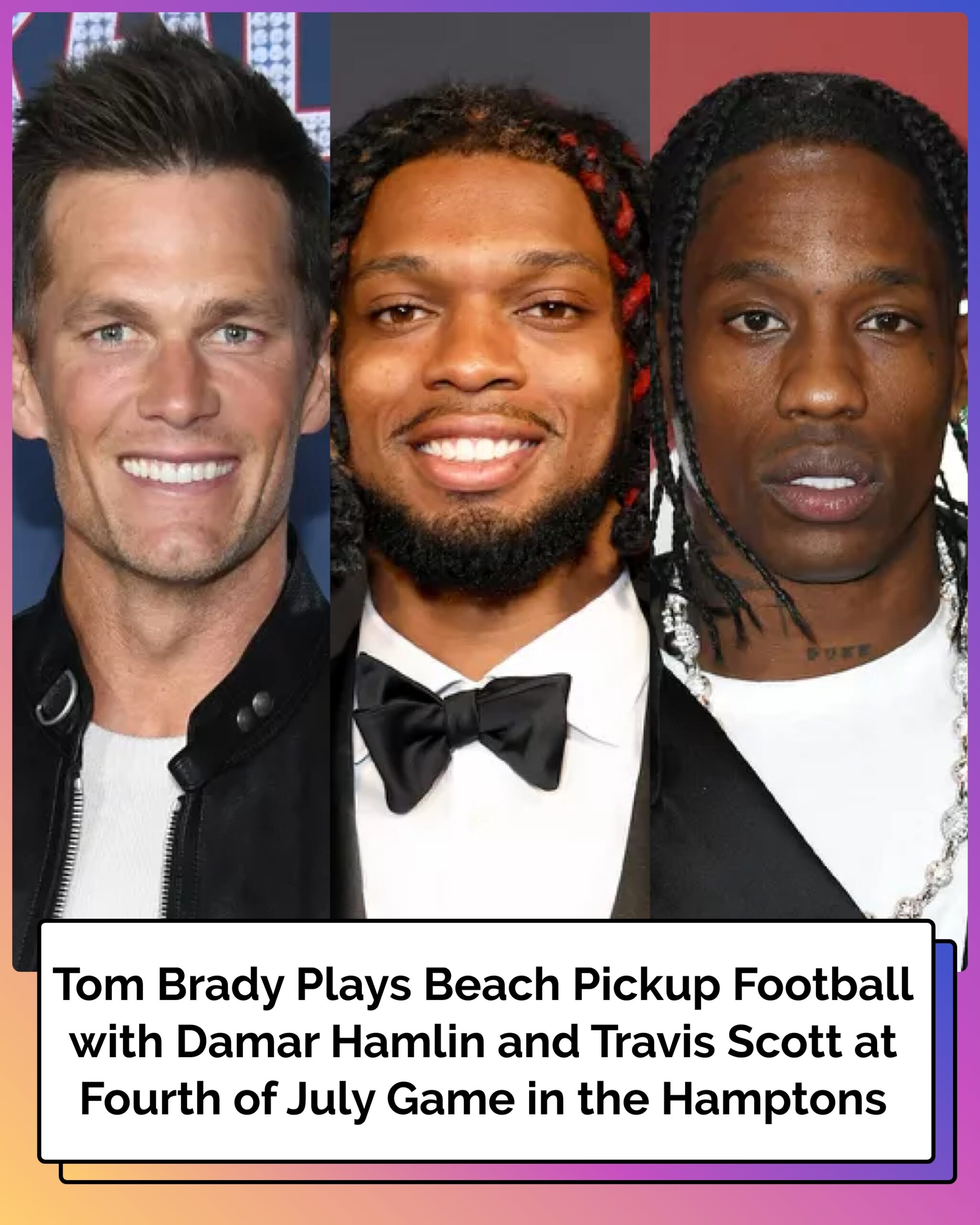 Tom Brady Plays Beach Pickup Football with Damar Hamlin and Travis Scott at Fourth of July Game in the Hamptons